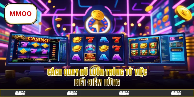 Cách quay hũ luôn trúng từ việc biết điểm dừng