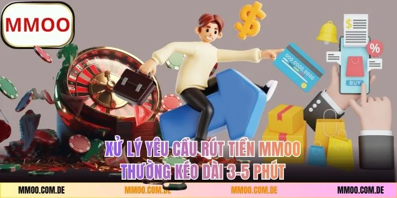Xử lý yêu cầu rút tiền MMOO thường kéo dài 3-5 phút